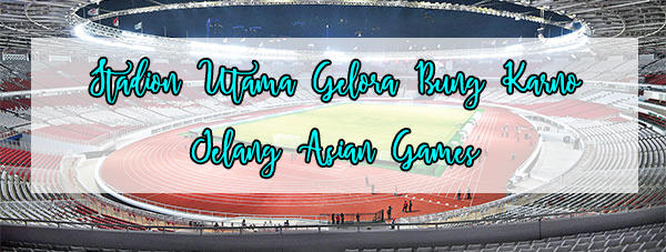 Stadion GBK Jelang Asian Games